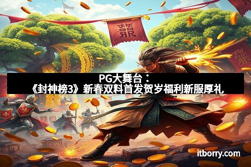 PG大舞台：《封神榜3》新春双料首发贺岁福利新服厚礼