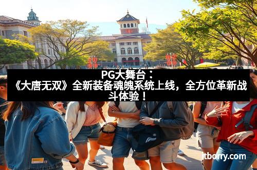 PG大舞台：《大唐无双》全新装备魂魄系统上线，全方位革新战斗体验！